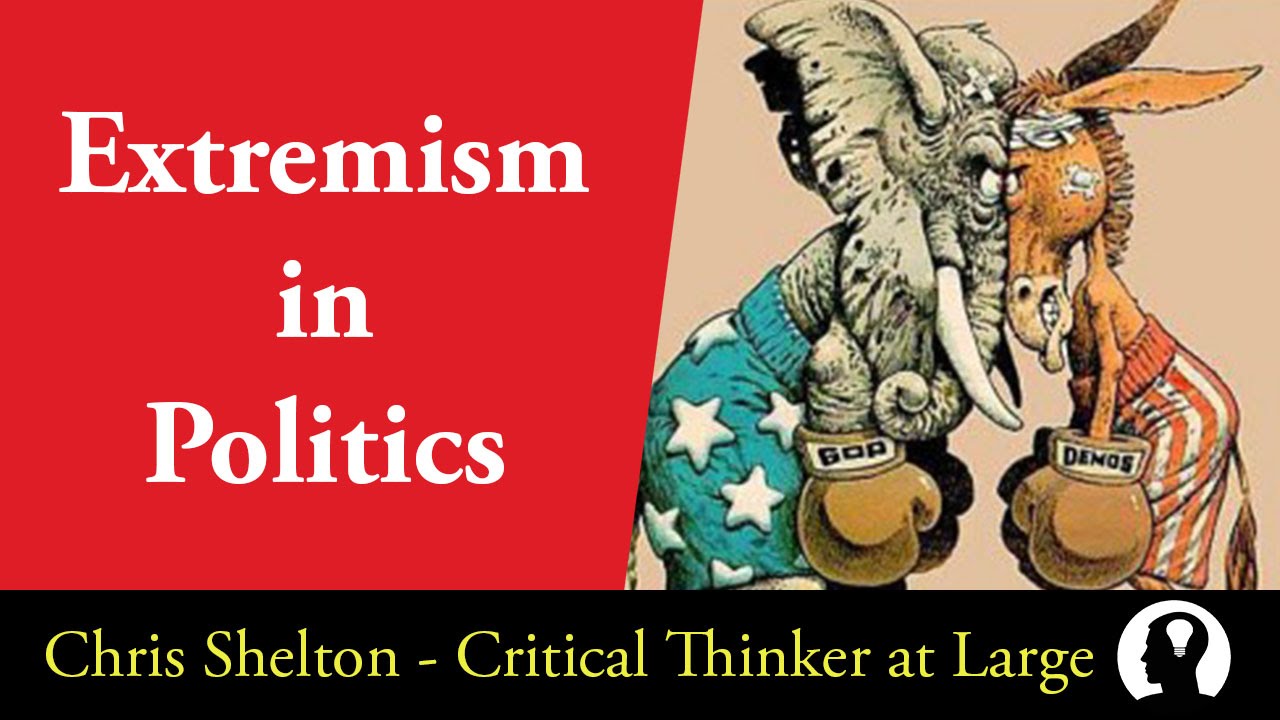 Extremism In Politics – The Need For Critical Thinking – Chris Shelton